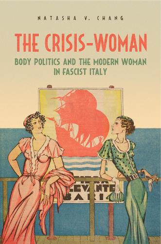 The Crisis–Woman – Body Politics and the Modern Woman in Fascist Italy Chang