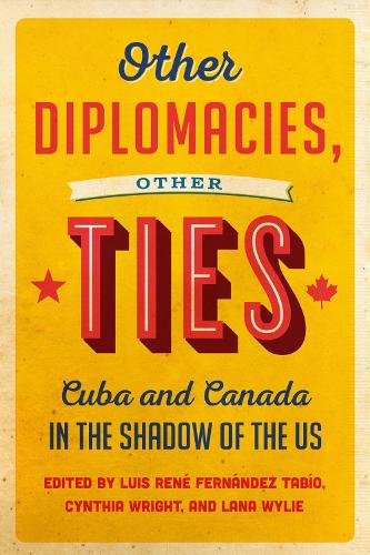 Other Diplomacies, Other Ties – Cuba and Canada in the Shadow of the US Tabio