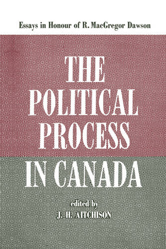 The Political Process in Canada – Essays in Honour of R. MacGregor Dawson