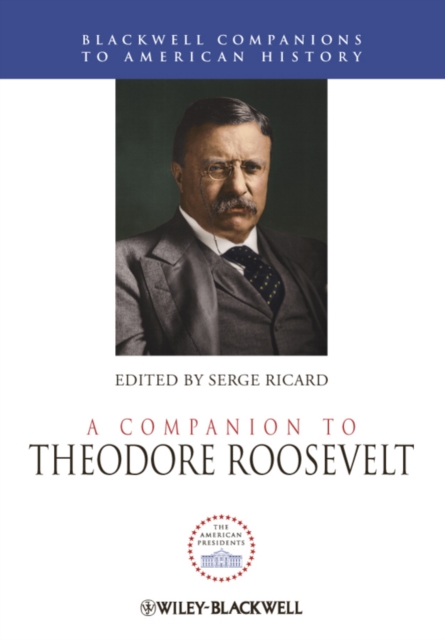 A Companion to Theodore Roosevelt Ricard Hardback Wiley–Blackwell 9781444331400