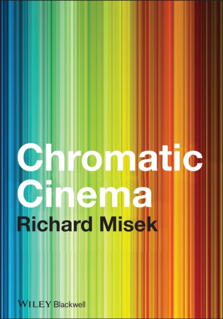 Chromatic Cinema – A History of Screen Color Misek Hardback Wiley–Blackwell
