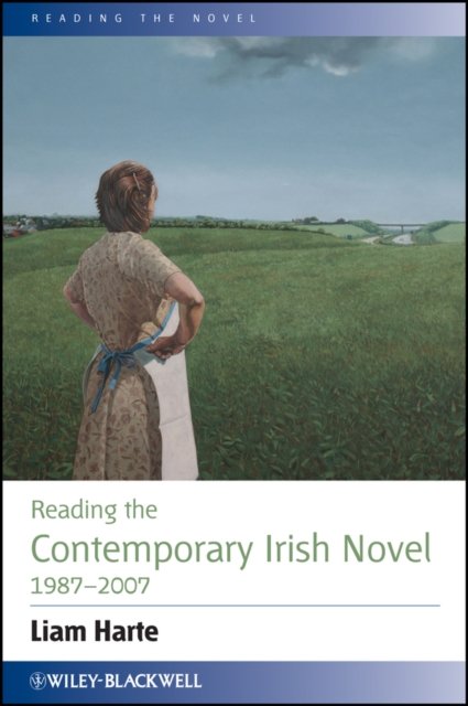Reading the Contemporary Irish Novel 1987–2007 Harte Paperback Wiley–Blackwell
