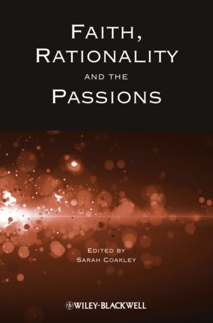 Faith, Rationality and the Passions Coakley Paperback Wiley–Blackwell