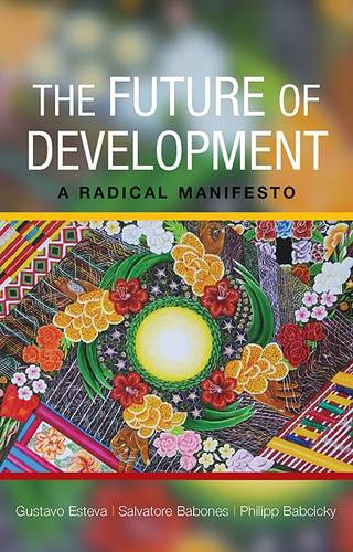 The Future of Development – A Radical Manifesto Esteva Paperback 9781447301080