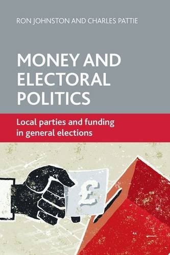 Money and Electoral Politics – Local Parties and F unding at General Elections