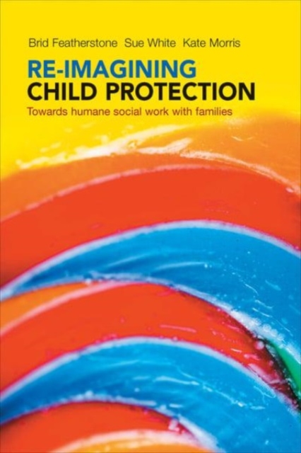 Re–imagining Child Protection – Towards Humane Social Work with Families