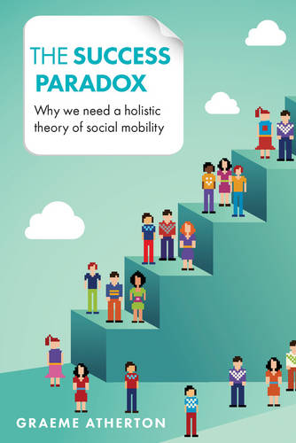 The Success Paradox – Why We Need a Holistic Theory of Social Mobility Atherton