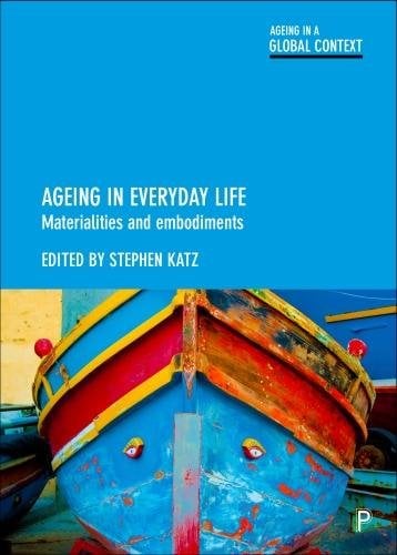 Ageing in Everyday Life – Materialities and Embodi ments Katz Hardback