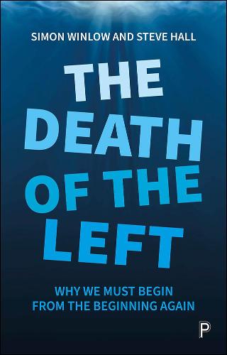 The Death of the Left – Why We Must Begin from the  Beginning Again Winlow