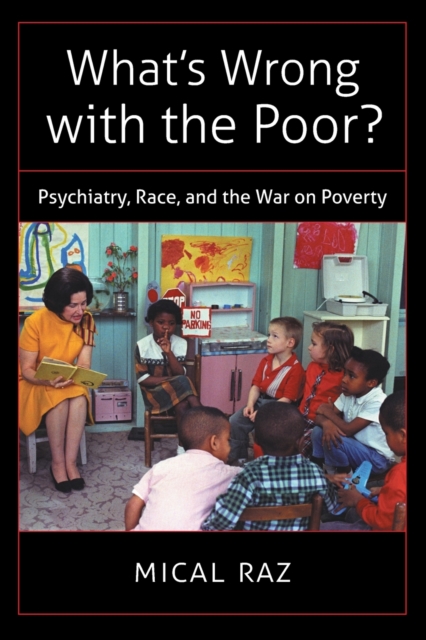 What`s Wrong with the Poor? – Psychiatry, Race, and the War on Poverty Raz