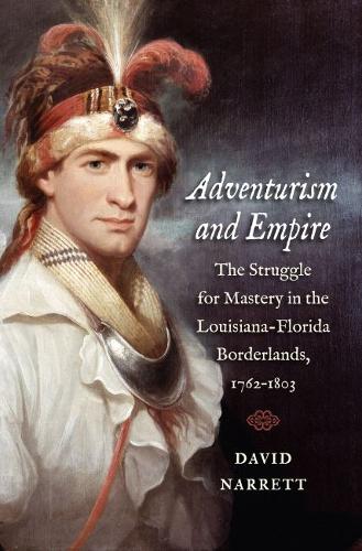 Adventurism and Empire – The Struggle for Mastery in the Louisiana–Florida Bord…