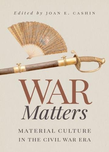 War Matters – Material Culture in the Civil War Era Cashin Hardback