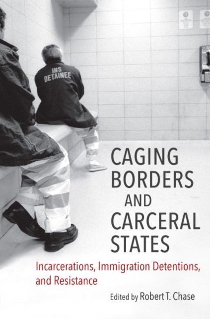 Caging Borders and Carceral States – Incarcerations, Immigration Detentions, an…