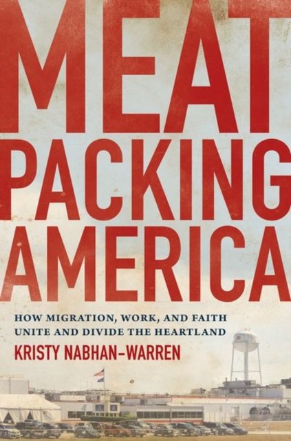 Meatpacking America – How Migration, Work, and Faith Unite and Divide the Heart…