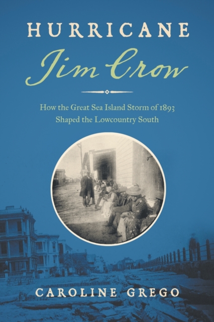 Hurricane Jim Crow – How the Great Sea Island Storm of 1893 Shaped the Lowcount…