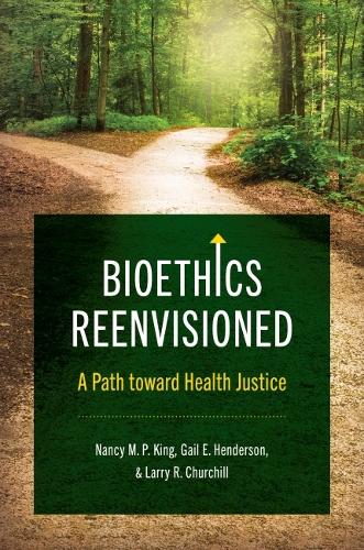 Bioethics Reenvisioned – A Path toward Health Justice King Henderson Churchill