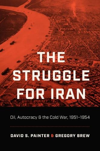 The Struggle for Iran – Oil, Autocracy, and the Cold War, 1951–1954 Painter Brew