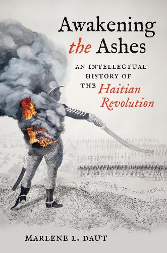 Awakening the Ashes – An Intellectual History of the Haitian Revolution Daut