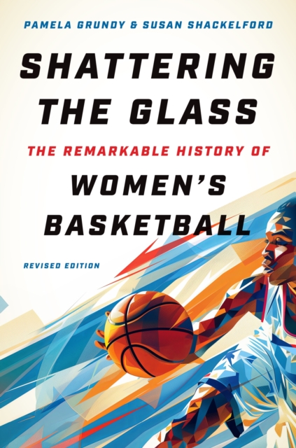 Shattering the Glass – The Remarkable History of Women`s Basketball Grundy
