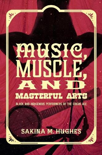 Music, Muscle, and Masterful Arts – Black and Indigenous Performers of the Circ…