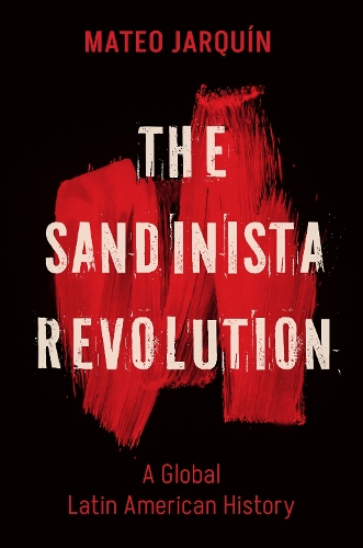 The Sandinista Revolution – A Global Latin American History Jarquín Paperback