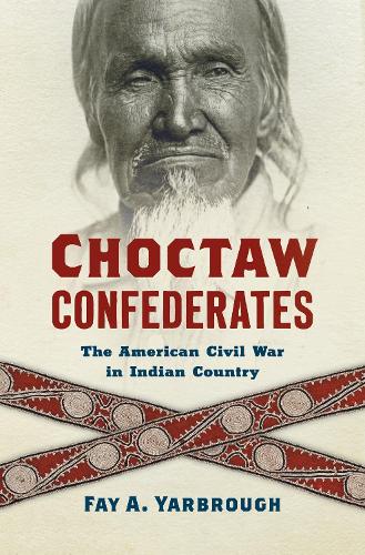 Choctaw Confederates – The American Civil War in Indian Country Yarbrough