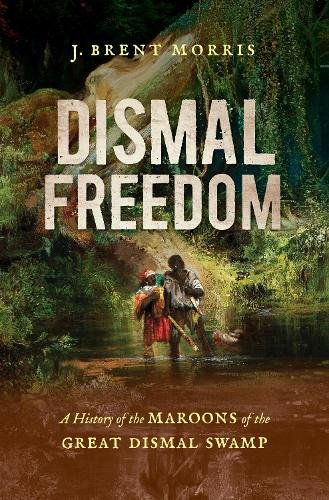 Dismal Freedom – A History of the Maroons of the Great Dismal Swamp Morris