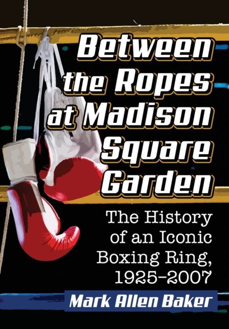 Between the Ropes at Madison Square Garden a book by Mark Allen Baker ...