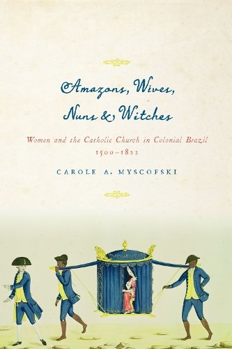 Amazons, Wives, Nuns, and Witches – Women and the Catholic Church in Colonial B…