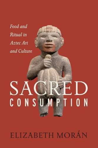 Sacred Consumption – Food and Ritual in Aztec Art and Culture Morán Hardback