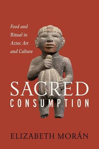 Sacred Consumption – Food and Ritual in Aztec Art and Culture Morán Paperback