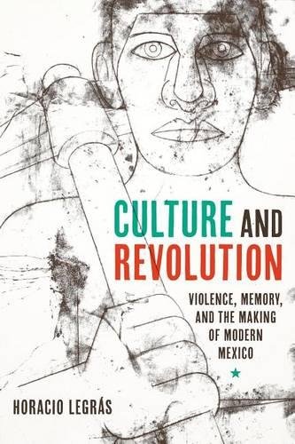 Culture and Revolution – Violence, Memory, and the Making of Modern Mexico