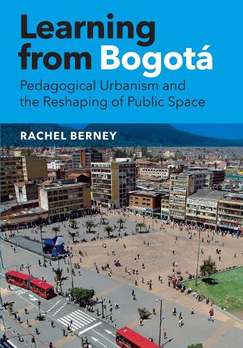Learning from Bogotá – Pedagogical Urbanism and the Reshaping of Public Space