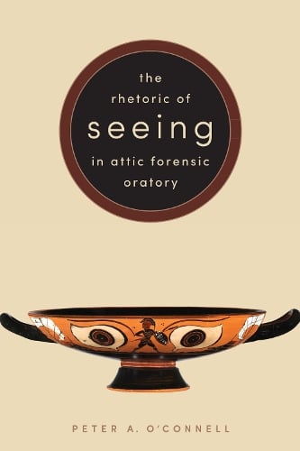 The Rhetoric of Seeing in Attic Forensic Oratory O`connell Hardback