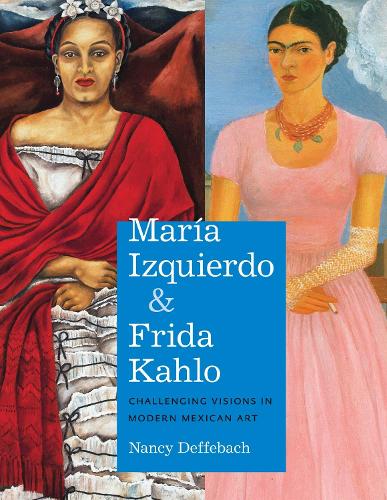 María Izquierdo and Frida Kahlo – Challenging Visions in Modern Mexican Art
