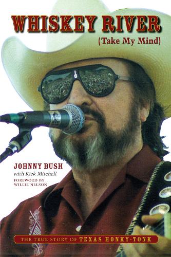 Whiskey River (Take My Mind) – The True Story of Texas Honky–Tonk Bush Mitchell