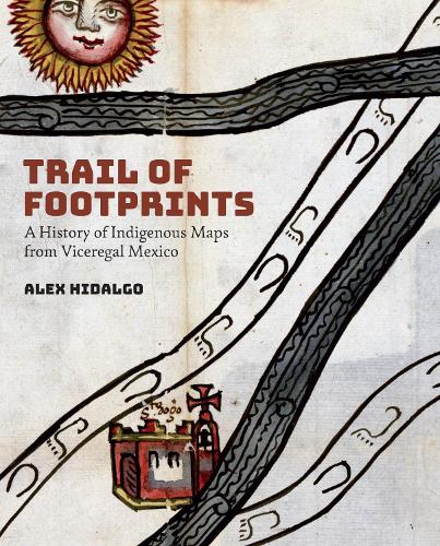 Trail of Footprints – A History of Indigenous Maps from Viceregal Mexico Hidalgo