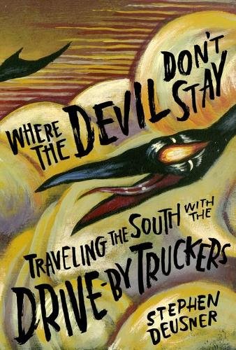 Where the Devil Don`t Stay – Traveling the South with the Drive–By Truckers