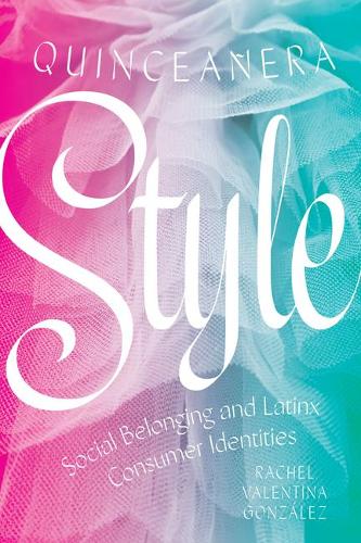 Quinceañera Style – Social Belonging and Latinx Consumer Identities González