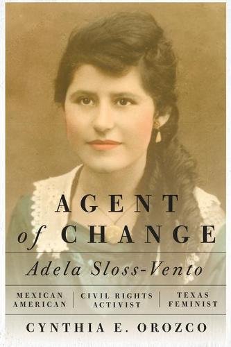 Agent of Change – Adela Sloss–Vento, Mexican American Civil Rights Activist and…