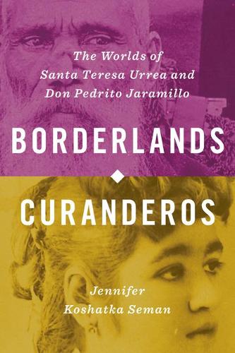 Borderlands Curanderos – The Worlds of Santa Teresa Urrea and Don Pedrito Jaram…