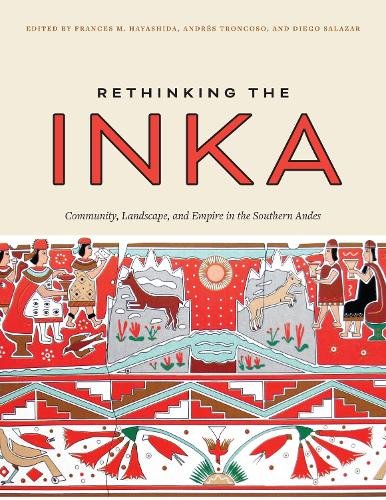 Rethinking the Inka – Community, Landscape, and Empire in the Southern Andes