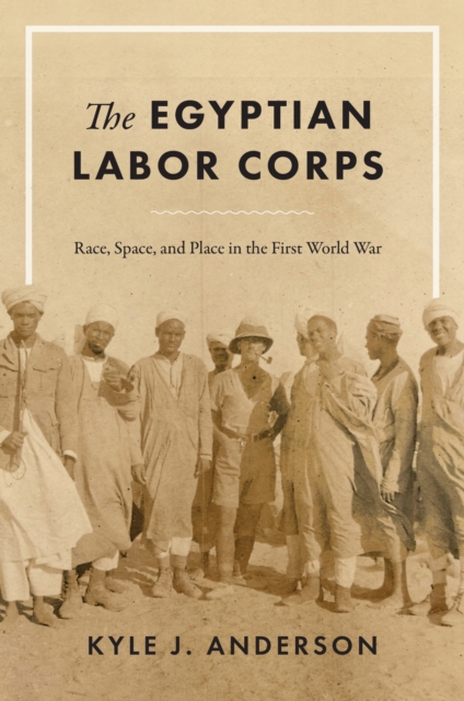 The Egyptian Labor Corps – Race, Space, and Place in the First World War