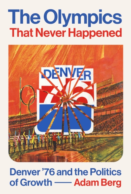 The Olympics that Never Happened – Denver `76 and the Politics of Growth Berg