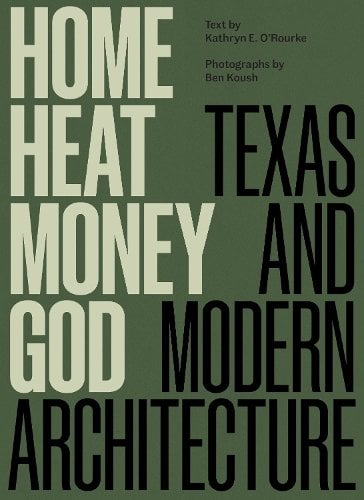 Home, Heat, Money, God – Texas and Modern Architecture O`rourke Koush Hardback