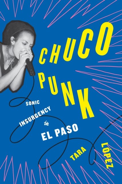 Chuco Punk – Sonic Insurgency in El Paso López Hardback 9781477329672