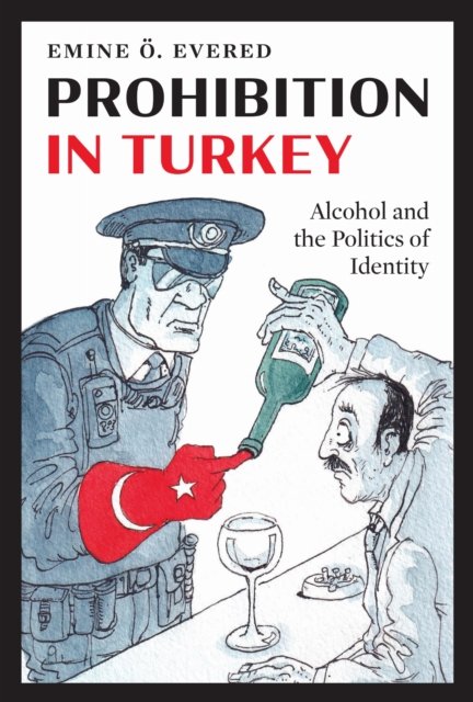 Prohibition in Turkey – Alcohol and the Politics of Identity Evered Hardback