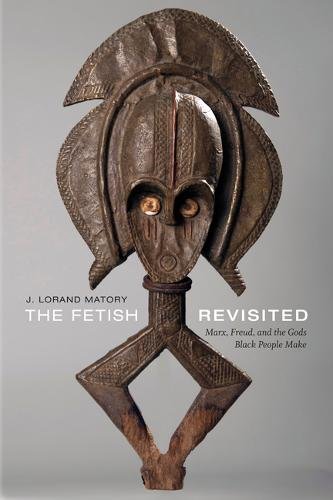 The Fetish Revisited – Marx, Freud, and the Gods Black People Make Matory