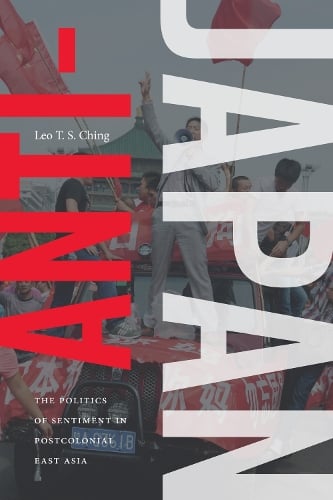 Anti–Japan – The Politics of Sentiment in Postcolonial East Asia Ching Paperback