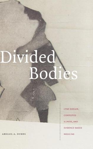 Divided Bodies – Lyme Disease, Contested Illness, and Evidence–Based Medicine